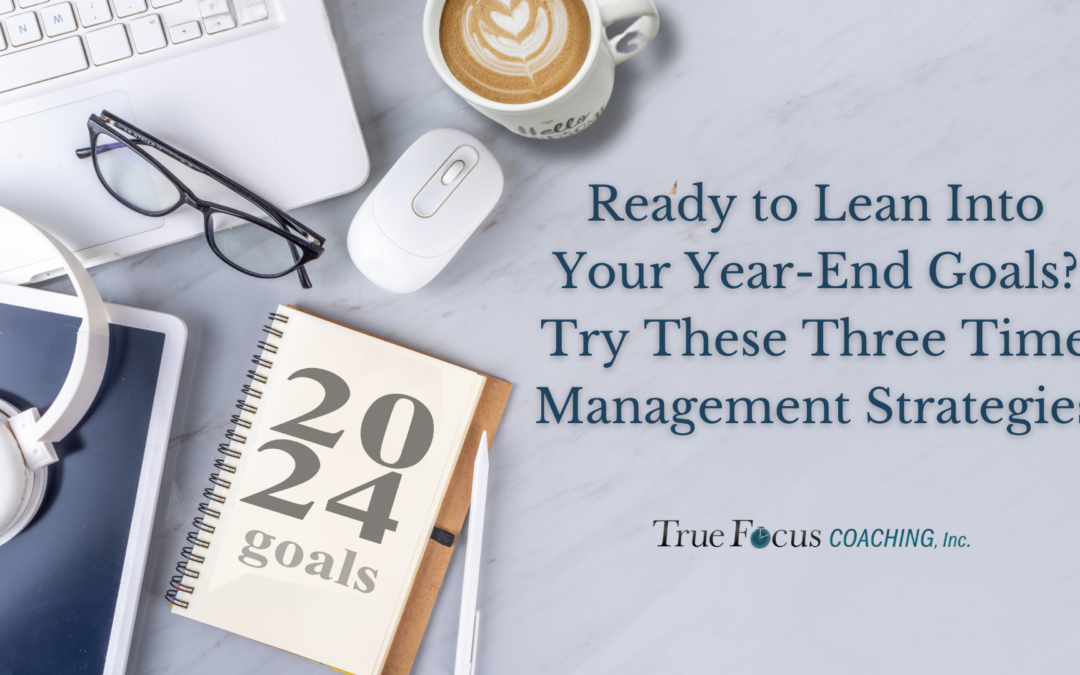 Ready to Lean Into Your Year-End Goals? Try These Three Time Management Strategies