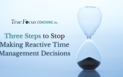 Three Steps to Stop Making Reactive Time Management Decisions