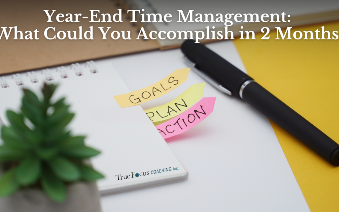 Year-End Time Management: What Could You Accomplish in 2 Months?