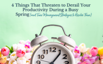 4 Things That Threaten to Derail Your Productivity During a Busy Spring (and Time Management Strategies to Resolve Them) 